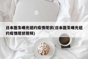 日本医生曝光纽约疫情现状(日本医生曝光纽约疫情现状视频)