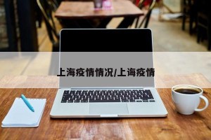 上海疫情情况/上诲疫情