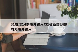 31省增14例境外输入/31省新增24例均为境外输入