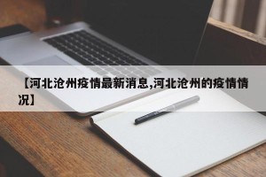 【河北沧州疫情最新消息,河北沧州的疫情情况】