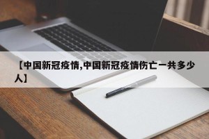 【中国新冠疫情,中国新冠疫情伤亡一共多少人】