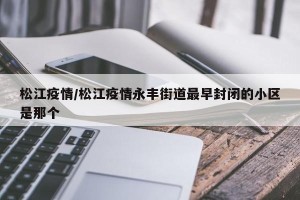 松江疫情/松江疫情永丰街道最早封闭的小区是那个