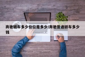 奔驰轿车多少价位是多少/奔驰普通轿车多少钱