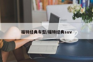 福特经典车型/福特经典suv