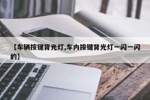 【车辆按键背光灯,车内按键背光灯一闪一闪的】