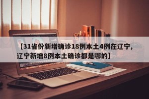 【31省份新增确诊18例本土4例在辽宁,辽宁新增8例本土确诊都是哪的】
