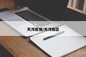 天河疫情/天河疫区