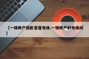 【一梯两户我卧室是电梯,一梯两户的电梯间】