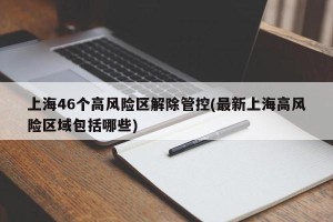 上海46个高风险区解除管控(最新上海高风险区域包括哪些)