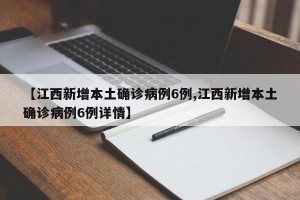 【江西新增本土确诊病例6例,江西新增本土确诊病例6例详情】