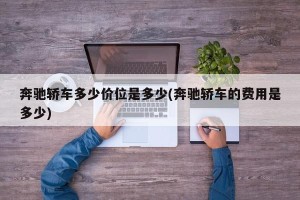 奔驰轿车多少价位是多少(奔驰轿车的费用是多少)