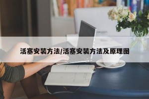 活塞安装方法/活塞安装方法及原理图