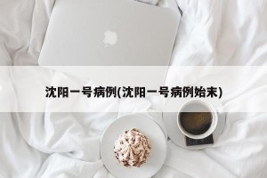 沈阳一号病例(沈阳一号病例始末)