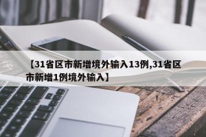 【31省区市新增境外输入13例,31省区市新增1例境外输入】