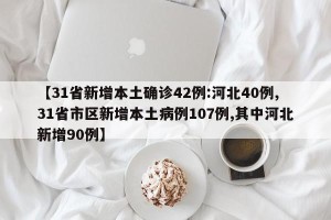 【31省新增本土确诊42例:河北40例,31省市区新增本土病例107例,其中河北新增90例】
