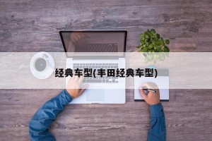 经典车型(丰田经典车型)
