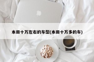 本田十万左右的车型(本田十万多的车)