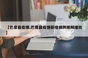 【巴彦县疫情,巴彦县疫情新增病例视频播放】