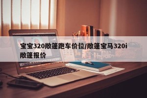 宝宝320敞篷跑车价位/敞篷宝马320i敞篷报价