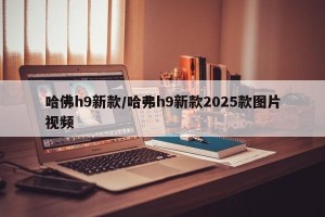 哈佛h9新款/哈弗h9新款2025款图片视频