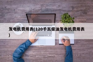 发电机费用表(120千瓦柴油发电机费用表)