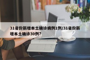 31省份新增本土确诊病例1例/31省份新增本土确诊30例?