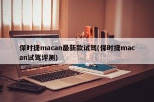 保时捷macan最新款试驾(保时捷macan试驾评测)