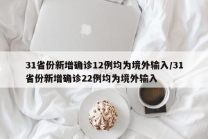 31省份新增确诊12例均为境外输入/31省份新增确诊22例均为境外输入