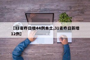 【31省昨日增44例本土,31省昨日新增12例】