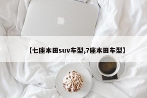 【七座本田suv车型,7座本田车型】