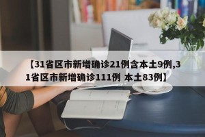 【31省区市新增确诊21例含本土9例,31省区市新增确诊111例 本土83例】