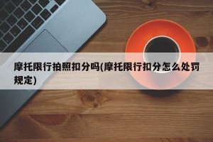 摩托限行拍照扣分吗(摩托限行扣分怎么处罚规定)