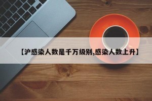 【沪感染人数是千万级别,感染人数上升】